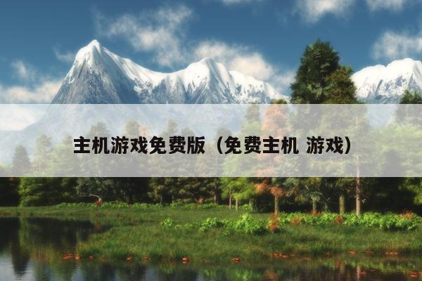 主机游戏免费版（免费主机 游戏）