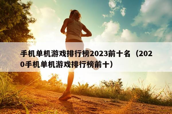 手机单机游戏排行榜2023前十名（2020手机单机游戏排行榜前十）