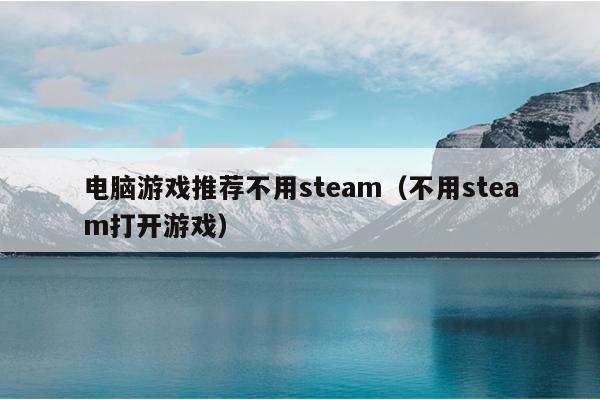 电脑游戏推荐不用steam（不用steam打开游戏）