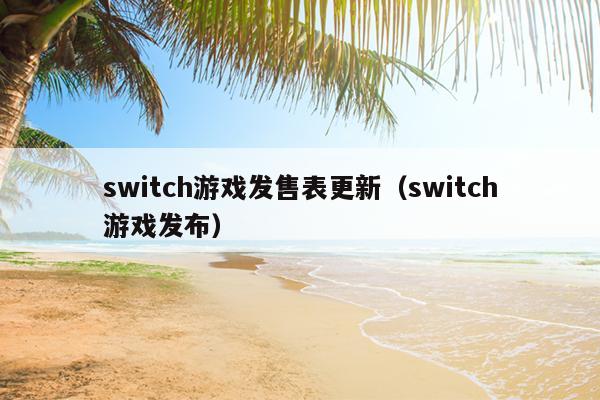 switch游戏发售表更新（switch游戏发布）