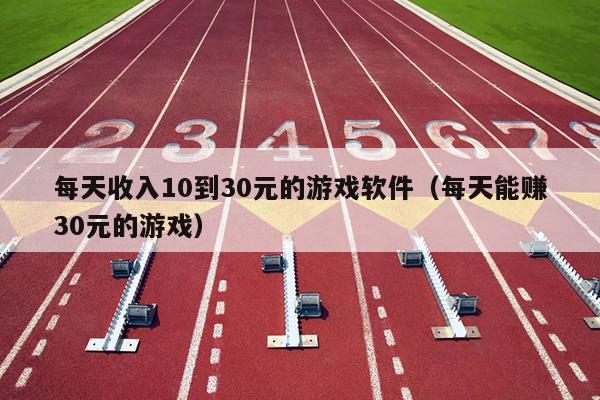 每天收入10到30元的游戏软件（每天能赚30元的游戏）