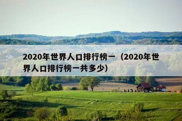 2020年世界人口排行榜一（2020年世界人口排行榜一共多少）