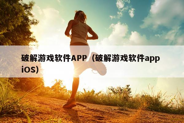 破解游戏软件APP（破解游戏软件app iOS）