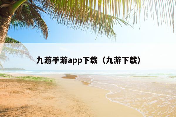 九游手游app下载（九游下载）