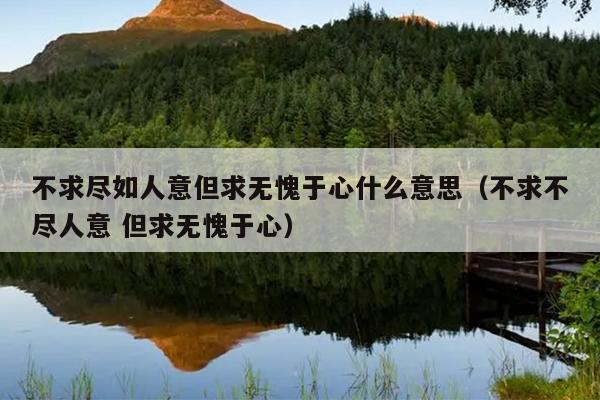 不求尽如人意但求无愧于心什么意思（不求不尽人意 但求无愧于心）