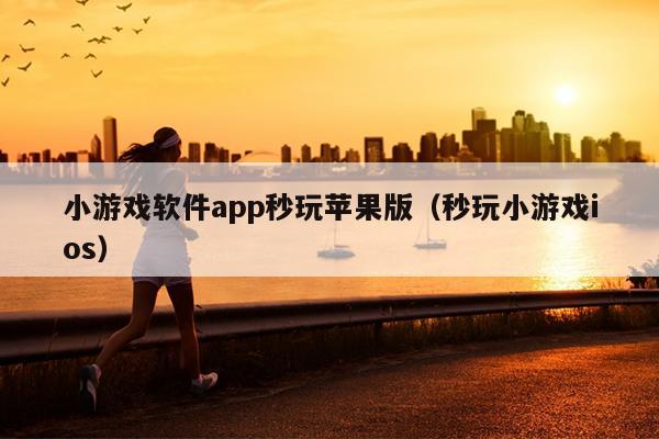 小游戏软件app秒玩苹果版（秒玩小游戏ios）