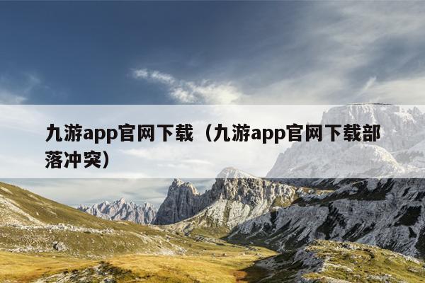 九游app官网下载（九游app官网下载部落冲突）