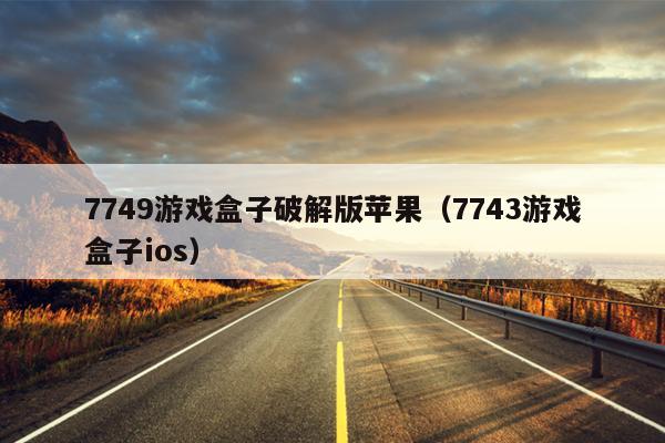 7749游戏盒子破解版苹果（7743游戏盒子ios）