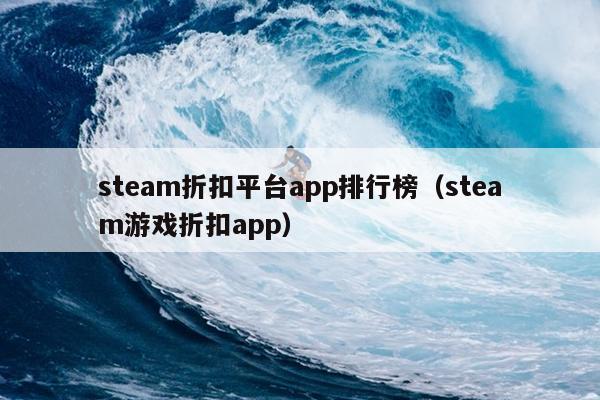 steam折扣平台app排行榜（steam游戏折扣app）