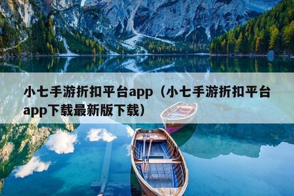 小七手游折扣平台app（小七手游折扣平台app下载最新版下载）