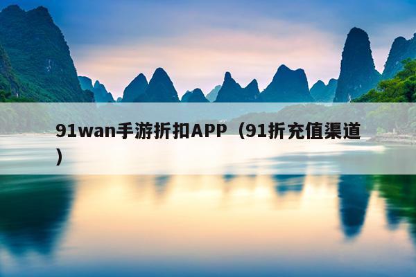 91wan手游折扣APP（91折充值渠道）