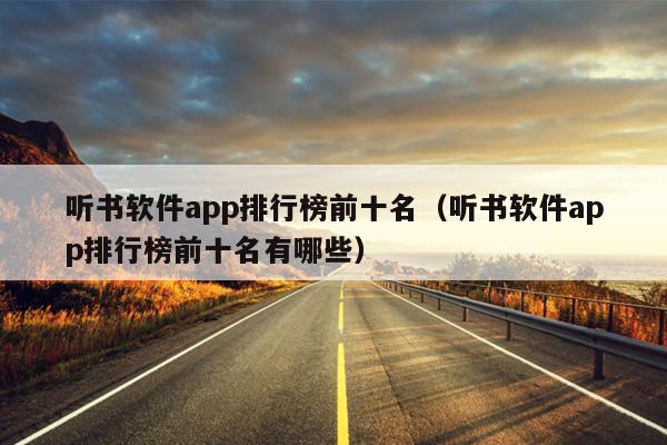 听书软件app排行榜前十名（听书软件app排行榜前十名有哪些）