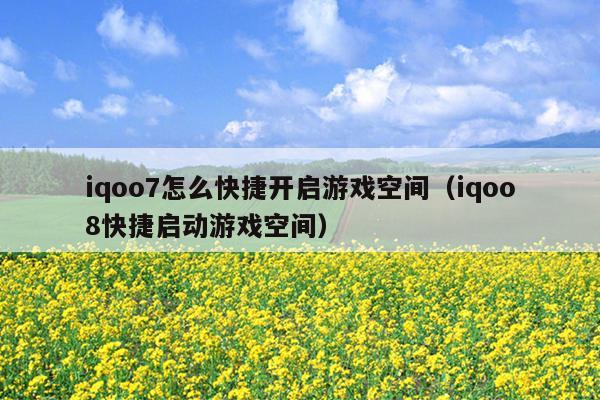 iqoo7怎么快捷开启游戏空间（iqoo8快捷启动游戏空间）