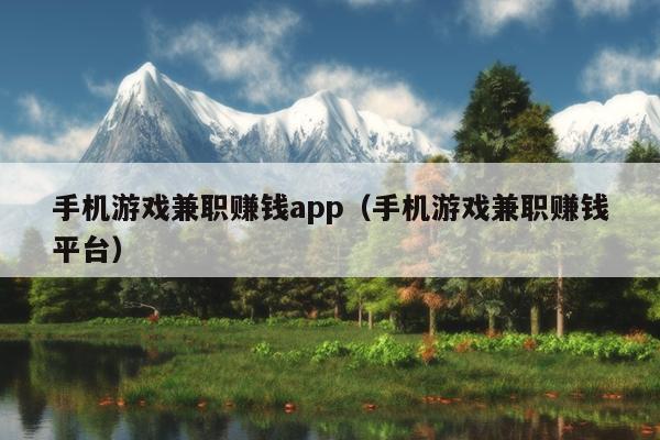 手机游戏兼职赚钱app（手机游戏兼职赚钱平台）