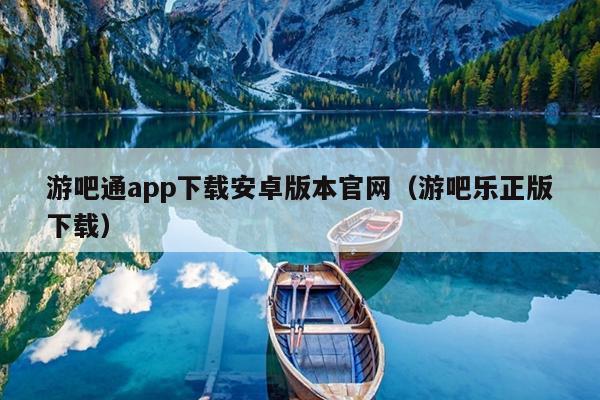 游吧通app下载安卓版本官网（游吧乐正版下载）