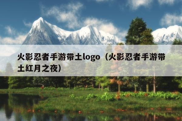 火影忍者手游带土logo（火影忍者手游带土红月之夜）