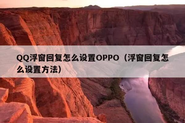 QQ浮窗回复怎么设置OPPO（浮窗回复怎么设置方法）