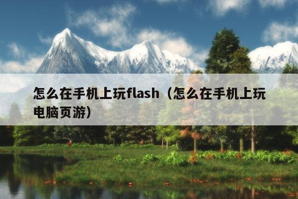 怎么在手机上玩flash（怎么在手机上玩电脑页游）