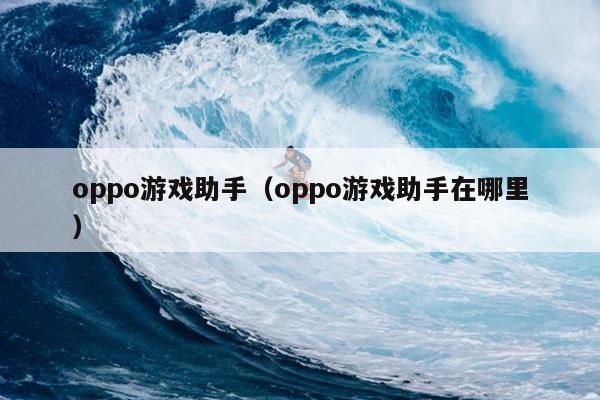 oppo游戏助手（oppo游戏助手在哪里）