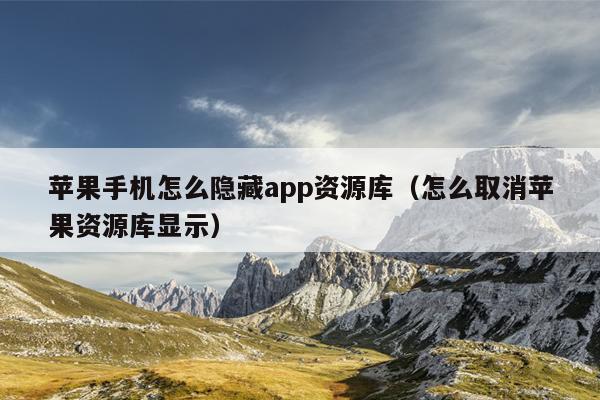 苹果手机怎么隐藏app资源库（怎么取消苹果资源库显示）