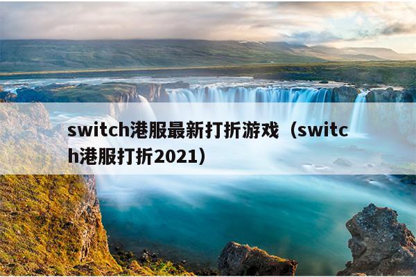 switch港服最新打折游戏（switch港服打折2021）