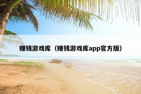 赚钱游戏库（赚钱游戏库app官方版）