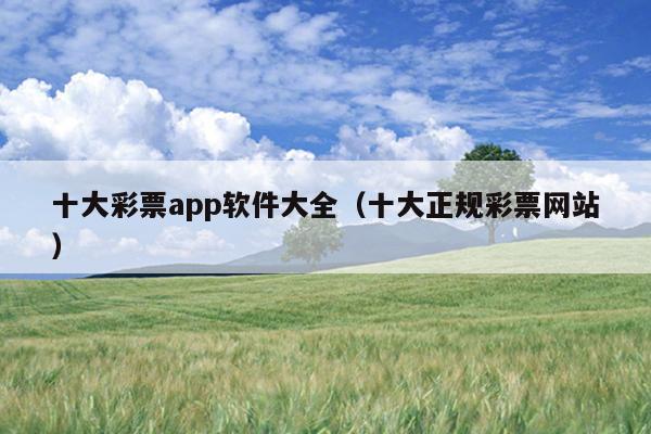 十大彩票app软件大全（十大正规彩票网站）