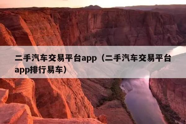 二手汽车交易平台app（二手汽车交易平台app排行易车）