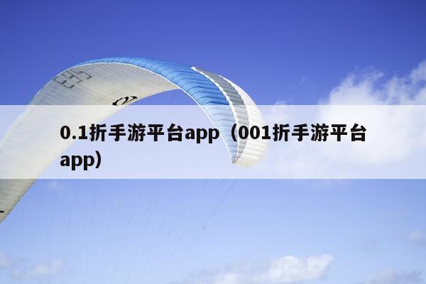 0.1折手游平台app（001折手游平台app）