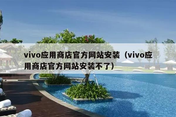 vivo应用商店官方网站安装（vivo应用商店官方网站安装不了）