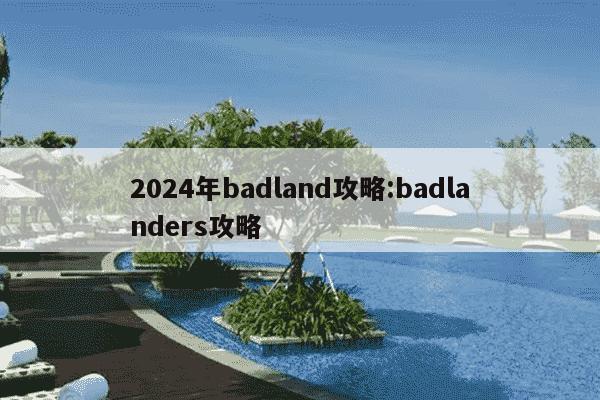 2024年badland攻略:badlanders攻略