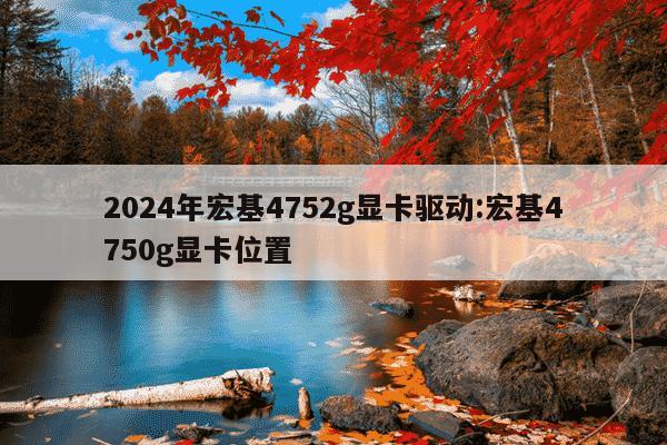 2024年宏基4752g显卡驱动:宏基4750g显卡位置