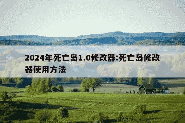 2024年死亡岛1.0修改器:死亡岛修改器使用方法