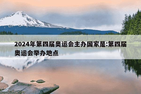 2024年第四届奥运会主办国家是:第四届奥运会举办地点