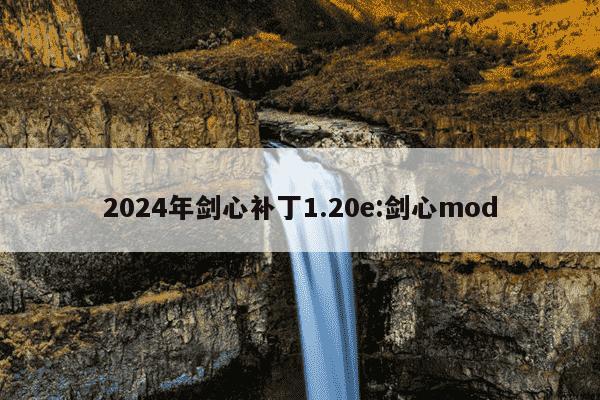 2024年剑心补丁1.20e:剑心mod