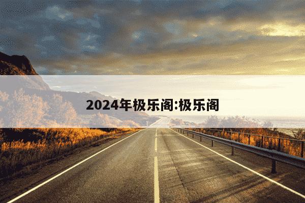 2024年极乐阁:极乐阁