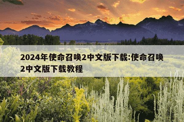 2024年使命召唤2中文版下载:使命召唤2中文版下载教程