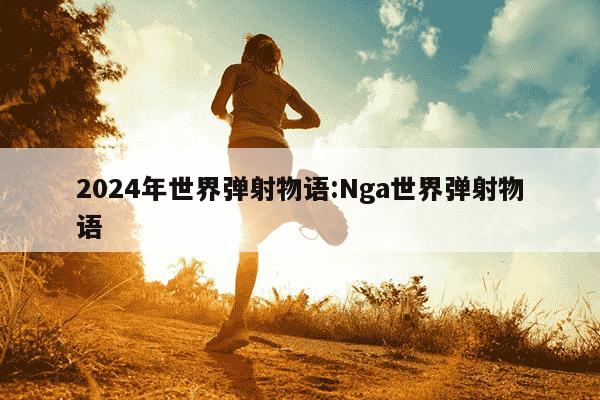 2024年世界弹射物语:Nga世界弹射物语