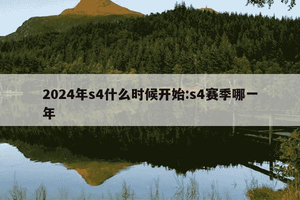 2024年s4什么时候开始:s4赛季哪一年