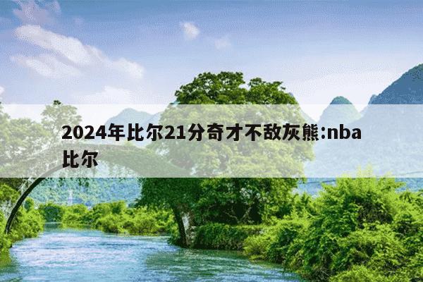 2024年比尔21分奇才不敌灰熊:nba比尔