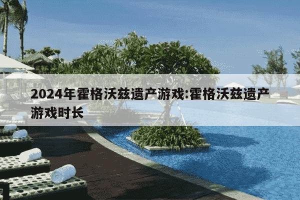 2024年霍格沃兹遗产游戏:霍格沃兹遗产游戏时长