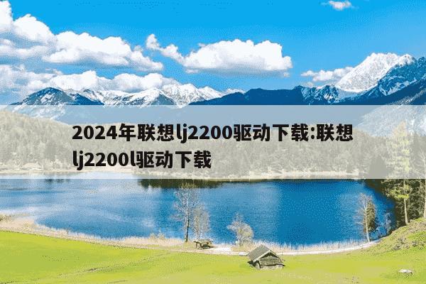 2024年联想lj2200驱动下载:联想lj2200l驱动下载