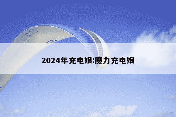 2024年充电娘:魔力充电娘