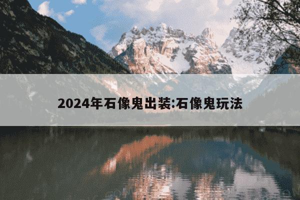 2024年石像鬼出装:石像鬼玩法