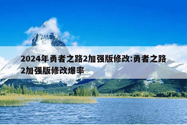 2024年勇者之路2加强版修改:勇者之路2加强版修改爆率