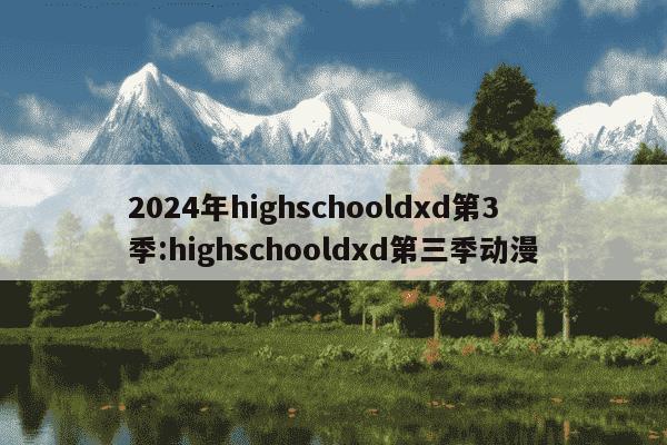 2024年highschooldxd第3季:highschooldxd第三季动漫