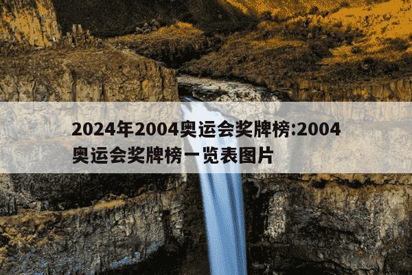 2024年2004奥运会奖牌榜:2004奥运会奖牌榜一览表图片