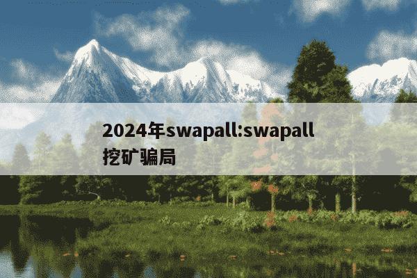 2024年swapall:swapall挖矿骗局