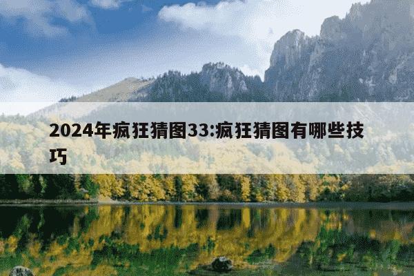 2024年疯狂猜图33:疯狂猜图有哪些技巧