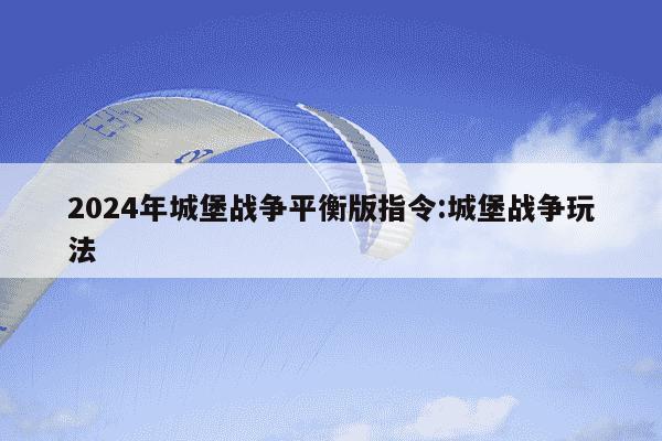 2024年城堡战争平衡版指令:城堡战争玩法